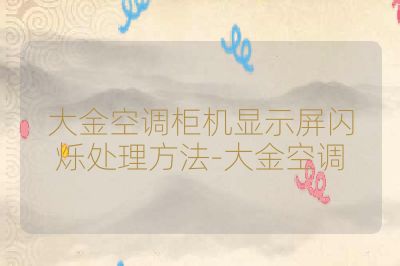 大金空調柜機顯示屏閃爍處理方法-大金空調
